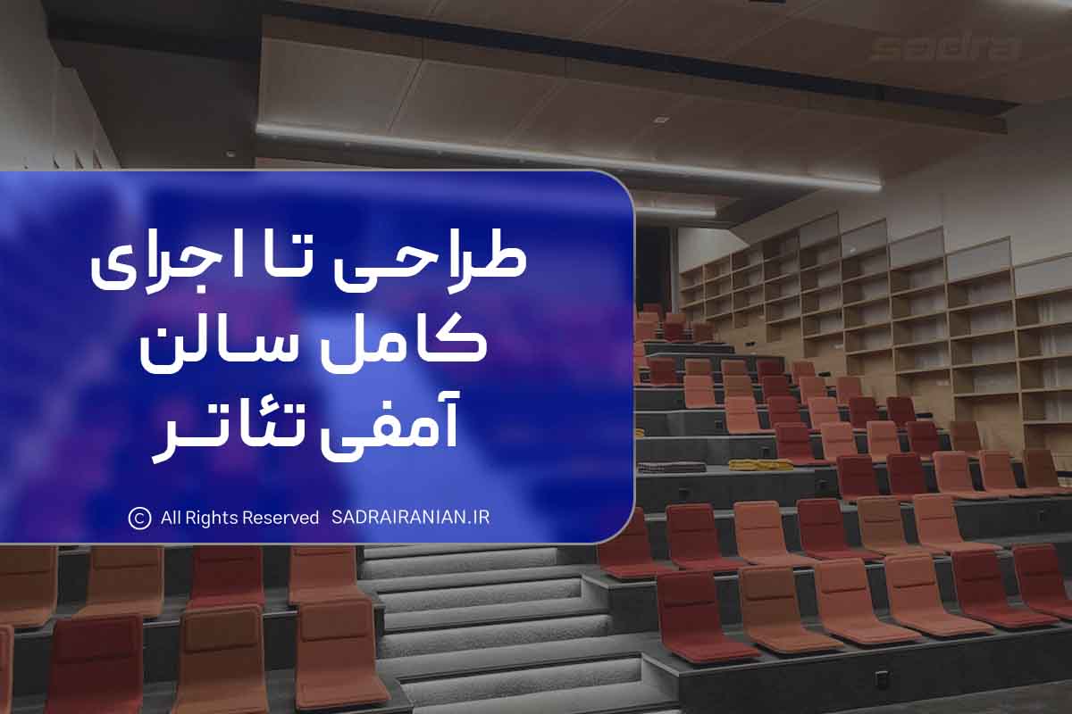 طراحی تا اجرای کامل سالن آمفی تئاتر